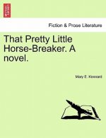 That Pretty Little Horse-Breaker. a Novel.