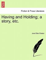Having and Holding; A Story, Etc. Volume I