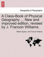 Class-Book of Physical Geography ... New and Improved Edition, Revised by J. Francon Williams. Vol.I