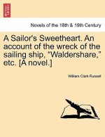 Sailor's Sweetheart. an Account of the Wreck of the Sailing Ship, Waldershare, Etc. [A Novel.] Vol. I.