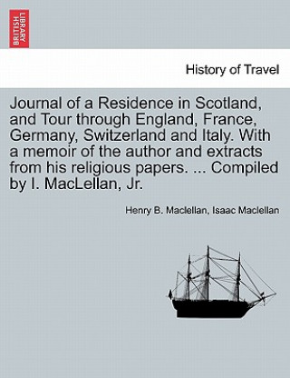 Journal of a Residence in Scotland, and Tour Through England, France, Germany, Switzerland and Italy. with a Memoir of the Author and Extracts from Hi