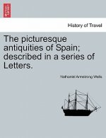 Picturesque Antiquities of Spain; Described in a Series of Letters.
