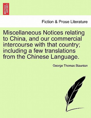 Miscellaneous Notices Relating to China, and Our Commercial Intercourse with That Country; Including a Few Translations from the Chinese Language. Sec