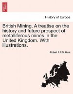 British Mining. a Treatise on the History and Future Prospect of Metalliferous Mines in the United Kingdom. with Illustrations.
