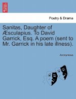 Sanitas, Daughter of  sculapius. to David Garrick, Esq. a Poem (Sent to Mr. Garrick in His Late Illness).