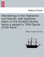 Wanderings in the Highlands and Islands, with Sketches Taken on the Scottish Border, Being a Sequel to Wild Sports of the West..