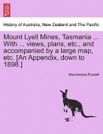 Mount Lyell Mines, Tasmania ... with ... Views, Plans, Etc., and Accompanied by a Large Map, Etc. [An Appendix, Down to 1898.]
