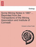 Some Mining Notes in 1887 ... Reprinted from the Transactions of the Mining Association and Institute of Cornwall.