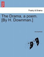 Drama, a Poem. [by H. Downman.]