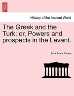 Greek and the Turk; Or, Powers and Prospects in the Levant.
