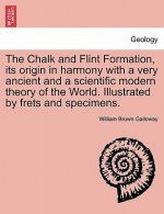 Chalk and Flint Formation, Its Origin in Harmony with a Very Ancient and a Scientific Modern Theory of the World. Illustrated by Frets and Specimens.