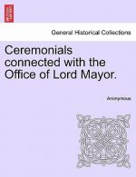 Ceremonials Connected with the Office of Lord Mayor.