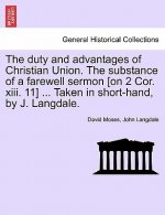 Duty and Advantages of Christian Union. the Substance of a Farewell Sermon [on 2 Cor. XIII. 11] ... Taken in Short-Hand, by J. Langdale.