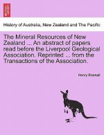 Mineral Resources of New Zealand ... an Abstract of Papers Read Before the Liverpool Geological Association. Reprinted ... from the Transactions of th