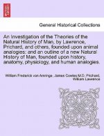 Investigation of the Theories of the Natural History of Man, by Lawrence, Prichard, and Others, Founded Upon Animal Analogies