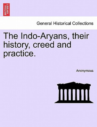 Indo-Aryans, Their History, Creed and Practice.