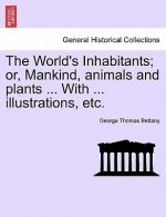 World's Inhabitants; Or, Mankind, Animals and Plants ... with ... Illustrations, Etc.
