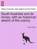 South Australia and Its Mines; With an Historical Sketch of the Colony.