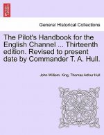 Pilot's Handbook for the English Channel ... Thirteenth Edition. Revised to Present Date by Commander T. A. Hull.