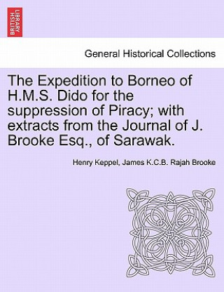Expedition to Borneo of H.M.S. Dido for the suppression of Piracy; with extracts from the Journal of J. Brooke Esq., of Sarawak.