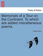 Memorials of a Tour on the Continent. to Which Are Added Miscellaneous Poems.