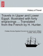 Travels in Upper and Lower Egypt. Illustrated with Forty Engravings ... Translated from the French by H. Hunter.
