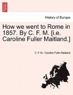 How We Went to Rome in 1857. by C. F. M. [I.E. Caroline Fuller Maitland.]