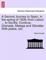 Second Journey to Spain, in the Spring of 1809; From Lisbon ... to Sevilla, Cordova, Granada, Malaga and Gibraltar. with Plates, Etc. the Second Editi