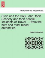 Syria and the Holy Land, Their Scenery and Their People. Incidents of Travel, ... from the Best and Most Recent Authorities.