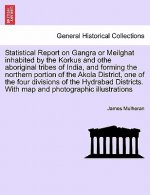 Statistical Report on Gangra or Meilghat inhabited by the Korkus and othe aboriginal tribes of India, and forming the northern portion of the Akola Di