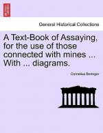 Text-Book of Assaying, for the Use of Those Connected with Mines ... with ... Diagrams.