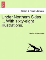 Under Northern Skies ... with Sixty-Eight Illustrations.