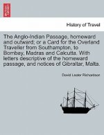 Anglo-Indian Passage, Homeward and Outward; Or a Card for the Overland Traveller from Southampton, to Bombay, Madras and Calcutta. with Letters de