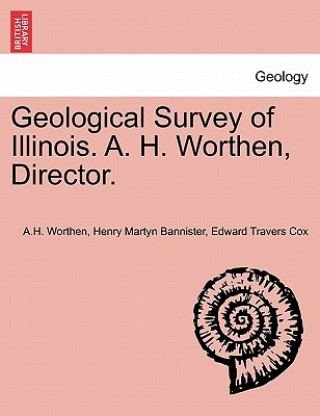 Geological Survey of Illinois. A. H. Worthen, Director.