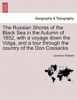 Russian Shores of the Black Sea in the Autumn of 1852, with a Voyage Down the Volga, and a Tour Through the Country of the Don Cossacks. Second Editio
