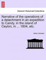 Narrative of the Operations of a Detachment in an Expedition to Candy, in the Island of Ceylon, in ... 1804, Etc.