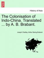 Colonisation of Indo-China. Translated ... by A. B. Brabant.