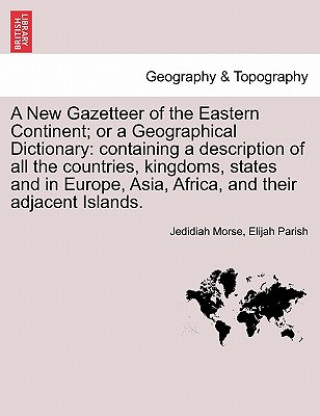 New Gazetteer of the Eastern Continent; Or a Geographical Dictionary