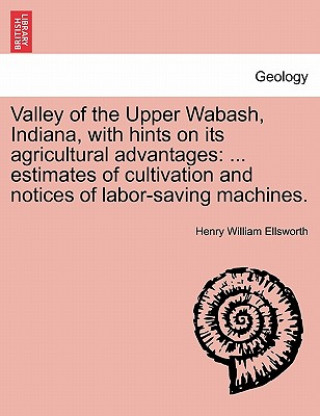 Valley of the Upper Wabash, Indiana, with Hints on Its Agricultural Advantages