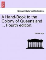 Hand-Book to the Colony of Queensland ... Fourth Edition.