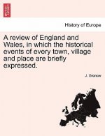Review of England and Wales, in Which the Historical Events of Every Town, Village and Place Are Briefly Expressed.