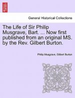 Life of Sir Philip Musgrave, Bart. ... Now First Published from an Original Ms. by the REV. Gilbert Burton.