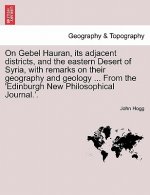 On Gebel Hauran, Its Adjacent Districts, and the Eastern Desert of Syria, with Remarks on Their Geography and Geology ... from the 'edinburgh New Phil