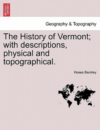 History of Vermont; With Descriptions, Physical and Topographical.
