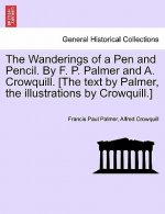 Wanderings of a Pen and Pencil. by F. P. Palmer and A. Crowquill. [The Text by Palmer, the Illustrations by Crowquill.]