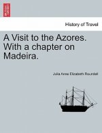 Visit to the Azores. with a Chapter on Madeira.