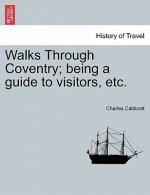 Walks Through Coventry; Being a Guide to Visitors, Etc.