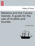 Medeira and the Canary Islands. a Guide for the Use of Invalids and Tourists.