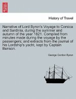 Narrative of Lord Byron's Voyage to Corsica and Sardinia, During the Summer and Autumn of the Year 1821. Compiled from Minutes Made During the Voyage