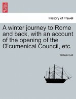 Winter Journey to Rome and Back, with an Account of the Opening of the Oecumenical Council, Etc.